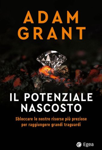 Il potenziale nascosto. Sbloccare le nostre risorse pi&ugrave; preziose per raggiungere grandi traguardi