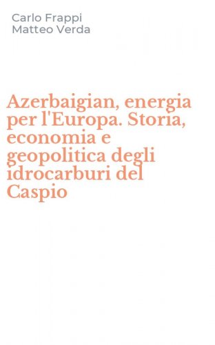 Azerbaigian, energia per l'Europa. Storia, economia e geopolitica degli idrocarburi del Caspio - IDROCARBURI DEL CASPIO