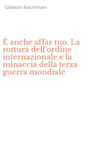 &Egrave; anche affar tuo. La rottura dell'ordine internazionale e la minaccia della terza guerra mondiale