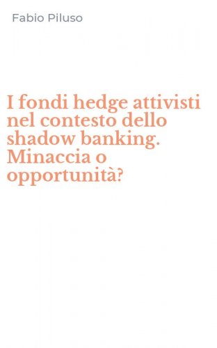 I fondi hedge attivisti nel contesto dello shadow banking. Minaccia o opportunit&agrave;? - (I)