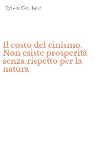 Il costo del cinismo. Non esiste prosperit&agrave; senza rispetto per la natura