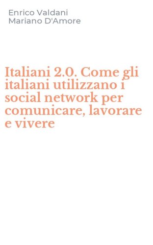Italiani 2.0. Come gli italiani utilizzano i social network per comunicare, lavorare e vivere
