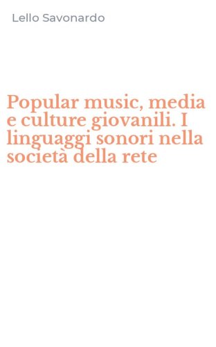 Popular music, media e culture giovanili. I linguaggi sonori nella societ&agrave; della rete