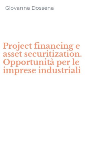 Project financing e asset securitization. Opportunit&agrave; per le imprese industriali