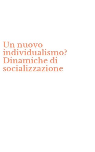 Un nuovo individualismo? Dinamiche di socializzazione