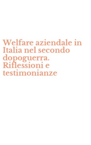 Welfare aziendale in Italia nel secondo dopoguerra. Riflessioni e testimonianze