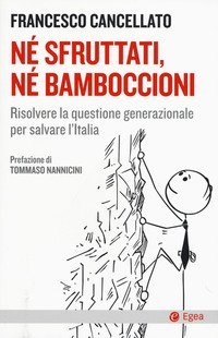 N&eacute; sfruttati n&eacute; bamboccioni. Risolvere la questione generazionale per salvare l'Italia