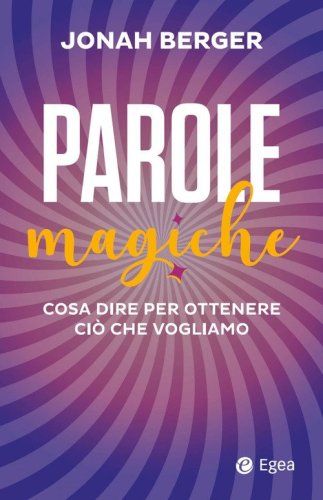 Parole magiche. Cosa dire per ottenere ci&ograve; che vogliamo