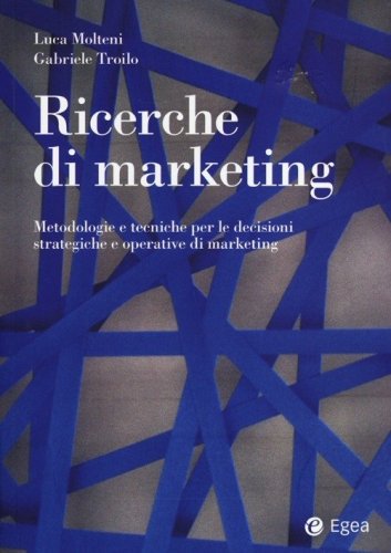 Ricerche di marketing. Metodologie e tecniche per le decisioni strategiche e operative di marketing