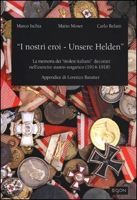 &laquo;I nostri eroi - Unsere Helden&raquo;. La memoria dei &laquo;tirolesi-italiani&raquo; decorati nell'esercito austro-ungarico (1914-1918)