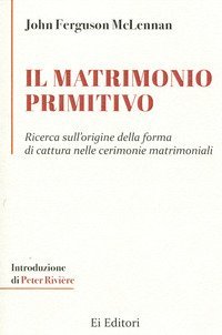 Il matrimonio primitivo. Ricerca sull'origine della forma di cattura nelle cerimonie matrimoniali