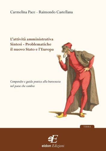 L'attivit&agrave; amministrativa. Sintesi. Problematiche. Il nuovo stato e l'Europa. Compendio e guida pratica alla burocrazia