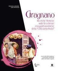 Gragnano. Ricerche storiche sulle eccellenze enogastronomiche della &laquo;Citt&agrave;&nbsp;della Pasta&raquo;