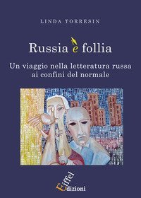 Russia &egrave; follia: un viaggio nella letteratura russa ai confini del normale