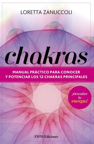 Chakras. Manual pr&aacute;ctico para conocer y potenciar los 12 chakras principales