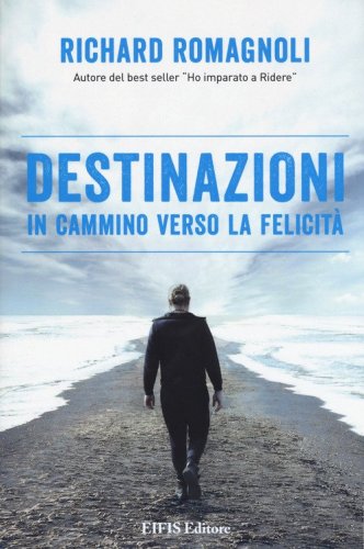 Destinazioni. In cammino verso la felicit&agrave;