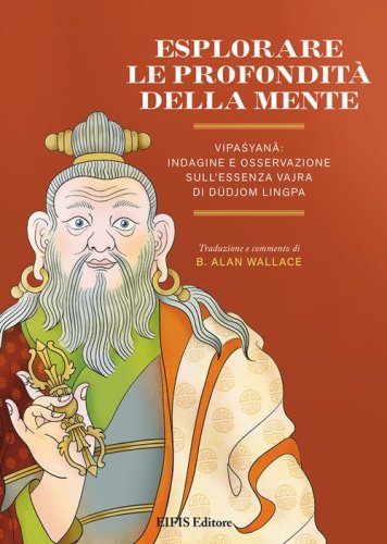 Esplorare le profondit&agrave; della mente. Vipasyana: indagine e osservazione sull'Essenza Vajra di Dudjom Lingpa