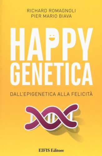 Happy genetica. Dall'epigenetica alla felicit&agrave;