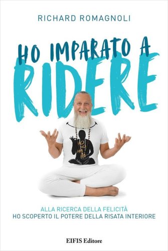Ho imparato a ridere. Alla ricerca della felicit&agrave; ho scoperto il potere della risata interiore
