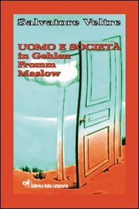 Uomo e societ&agrave; in Gehlen, Fromm, Maslow