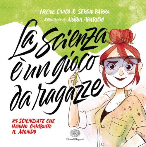 La scienza &egrave; un gioco da ragazze. 25 scienziate che hanno cambiato il mondo