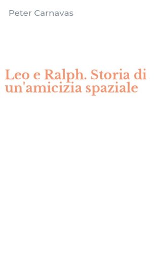 Leo e Ralph. Storia di un'amicizia spaziale
