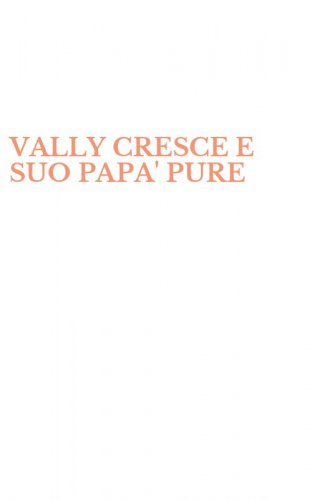 VALLY CRESCE E SUO PAPA' PURE