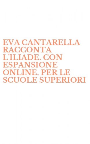 EVA CANTARELLA RACCONTA L'ILIADE. CON ESPANSIONE ONLINE. PER LE SCUOLE SUPERIORI