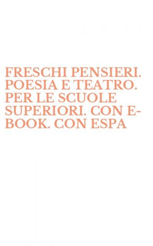 FRESCHI PENSIERI. POESIA E TEATRO. PER LE SCUOLE SUPERIORI. CON E-BOOK. CON ESPA