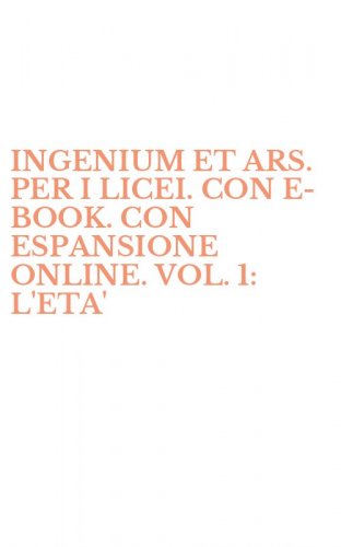 INGENIUM ET ARS. PER I LICEI. CON E-BOOK. CON ESPANSIONE ONLINE. VOL. 1: L'ETA'