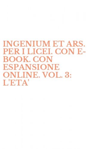 INGENIUM ET ARS. PER I LICEI. CON E-BOOK. CON ESPANSIONE ONLINE. VOL. 3: L'ETA'