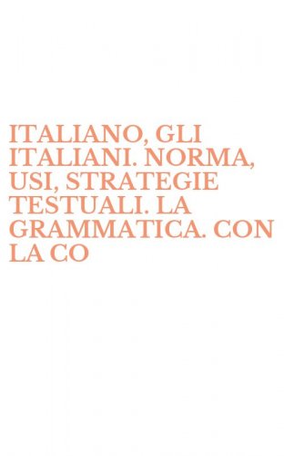 ITALIANO, GLI ITALIANI. NORMA, USI, STRATEGIE TESTUALI. LA GRAMMATICA. CON LA CO