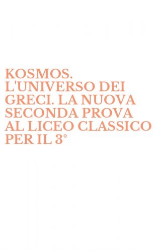KOSMOS. L'UNIVERSO DEI GRECI. LA NUOVA SECONDA PROVA AL LICEO CLASSICO PER IL 3&deg;