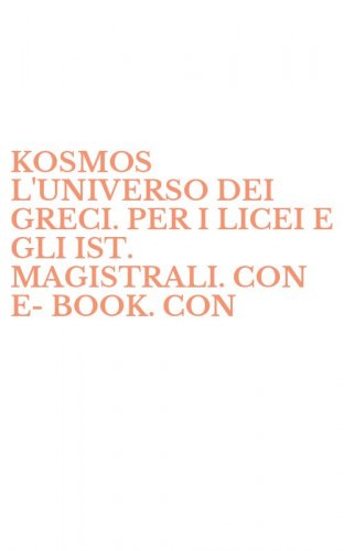 KOSMOS L'UNIVERSO DEI GRECI. PER I LICEI E GLI IST. MAGISTRALI. CON E-BOOK. CON