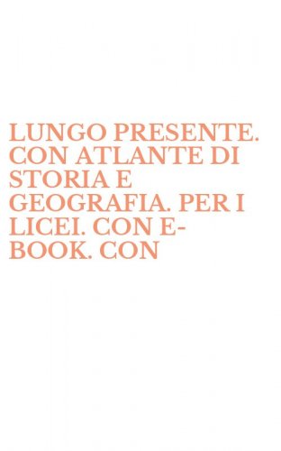 LUNGO PRESENTE. CON ATLANTE DI STORIA E GEOGRAFIA. PER I LICEI. CON E-BOOK. CON