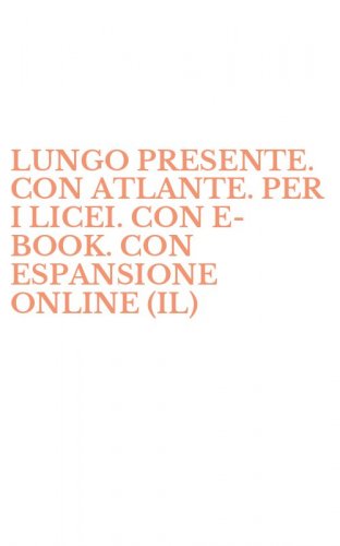 LUNGO PRESENTE. CON ATLANTE. PER I LICEI. CON E-BOOK. CON ESPANSIONE ONLINE (IL)