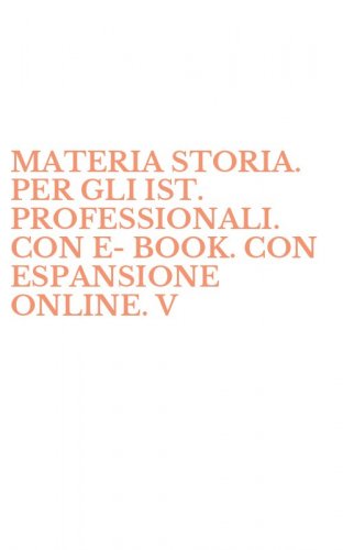 MATERIA STORIA. PER GLI IST. PROFESSIONALI. CON E-BOOK. CON ESPANSIONE ONLINE. V