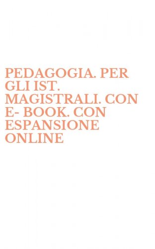 PEDAGOGIA. PER GLI IST. MAGISTRALI. CON E-BOOK. CON ESPANSIONE ONLINE