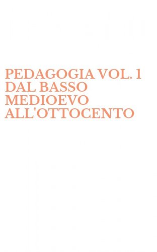 PEDAGOGIA VOL. 1 DAL BASSO MEDIOEVO ALL'OTTOCENTO