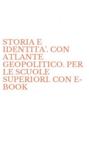 STORIA E IDENTITA'. CON ATLANTE GEOPOLITICO. PER LE SCUOLE SUPERIORI. CON E-BOOK