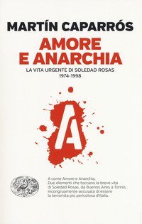 Amore e anarchia. La vita urgente di Soledad Rosas 1974-1998