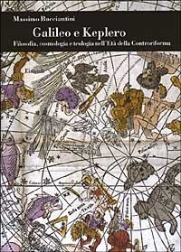 Galileo e Keplero. Filosofia, cosmologia e teologia nell'Et&agrave; della Controriforma