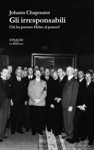 Gli irresponsabili. Chi ha portato Hitler al potere?