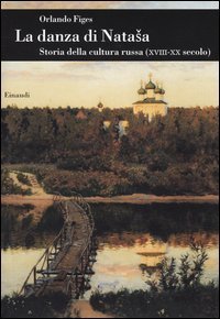 La danza di Natasha. Storia della cultura russa (XVIII-XX secolo)