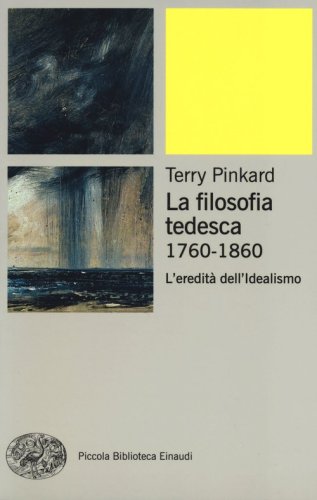 La filosofia tedesca 1760-1860. L'eredit&agrave; dell'idealismo