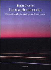 La realt&agrave; nascosta. Universi paralleli e leggi profonde del cosmo