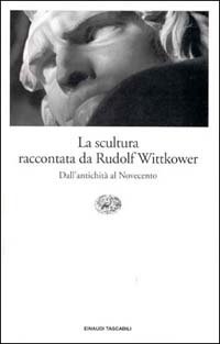 La scultura raccontata da Rudolf Wittkower. Dall'antichit&agrave; al Novecento
