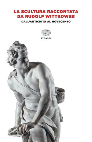 La scultura raccontata da Rudolf Wittkower. Dall'antichit&agrave; al Novecento