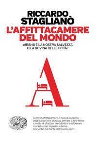 L'affittacamere del mondo. Airbnb &egrave; la nostra salvezza o la rovina delle citt&agrave;?