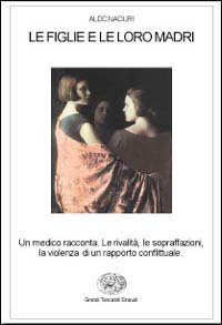 Le figlie e le loro madri. Un medico racconta le rivalit&agrave;, le sopraffazioni, la violenza di un rapporto conflittuale